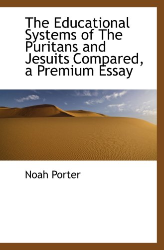 The Educational Systems of The Puritans and Jesuits Compared, a Premium Essay (9780559821240) by Porter, Noah