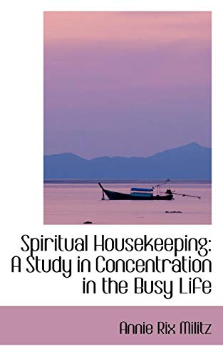 Spiritual Housekeeping: A Study in Concentration in the Busy Life (9780559821936) by Militz, Annie Rix