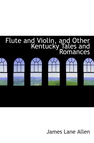 Flute and Violin, and Other Kentucky Tales and Romances (9780559827082) by Allen, James Lane