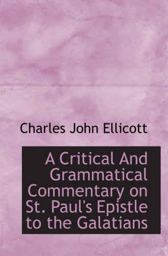 A Critical And Grammatical Commentary on St. Paul's Epistle to the Galatians (9780559830914) by Ellicott, Charles John