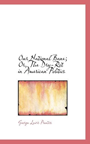 Our National Bane; Or, The Dry-Rot in American Politics (9780559833885) by Prentiss, George Lewis