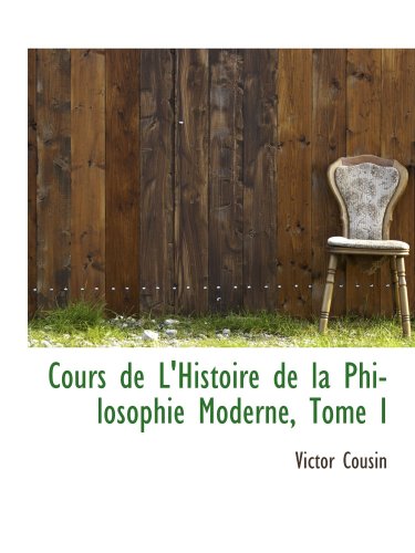 Cours de L'Histoire de la Philosophie Moderne, Tome I (9780559834202) by Cousin, Victor