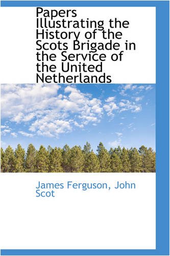 Papers Illustrating the History of the Scots Brigade in the Service of the United Netherlands (9780559840197) by Ferguson, James