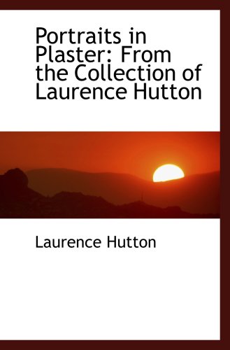 9780559845512: Portraits in Plaster: From the Collection of Laurence Hutton