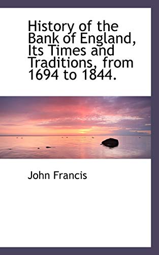 History of the Bank of England, Its Times and Traditions, from 1694 to 1844. (9780559847493) by Francis, John