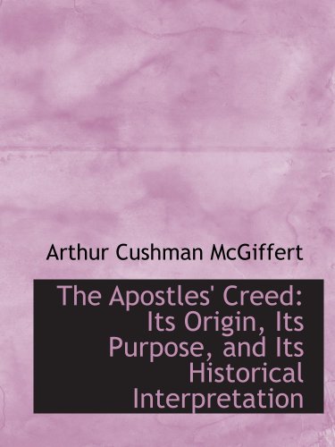 Stock image for The Apostles' Creed: Its Origin, Its Purpose, and Its Historical Interpretation for sale by Revaluation Books