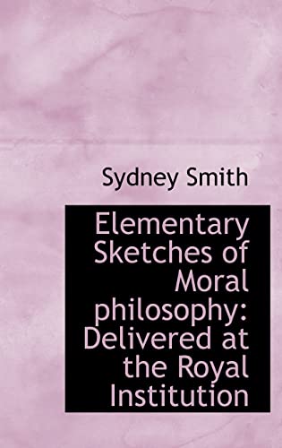 Elementary Sketches of Moral philosophy: Delivered at the Royal Institution (9780559858444) by Smith, Sydney