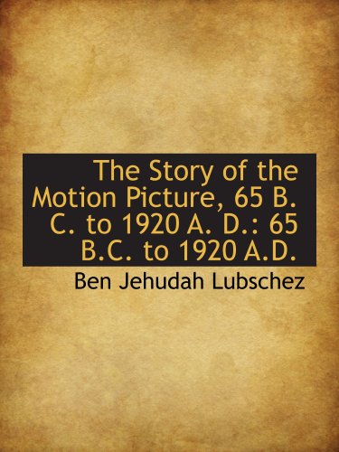 Stock image for The Story of the Motion Picture, 65 B. C. to 1920 A. D.: 65 B.C. to 1920 A.D. for sale by Revaluation Books