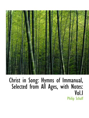 Christ in Song: Hymns of Immanual, Selected from All Ages, with Notes: Vol.I (9780559869358) by Schaff, Philip