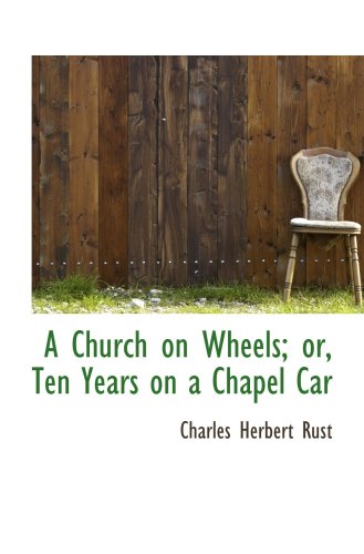 Imagen de archivo de A Church on Wheels; or, Ten Years on a Chapel Car a la venta por Revaluation Books