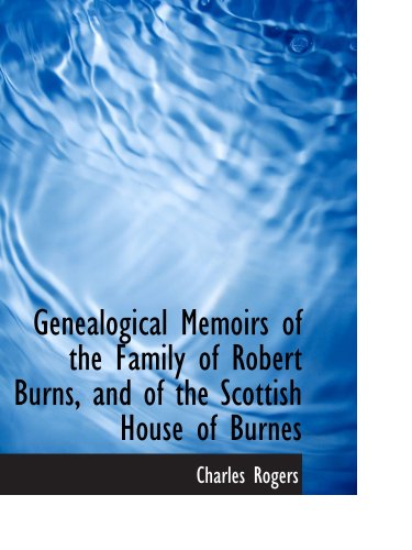 Genealogical Memoirs of the Family of Robert Burns, and of the Scottish House of Burnes (9780559878947) by Rogers, Charles