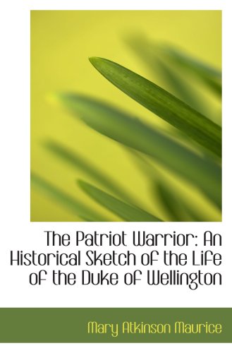 9780559882234: The Patriot Warrior: An Historical Sketch of the Life of the Duke of Wellington