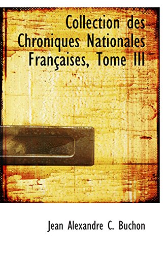 Collection des Chroniques Nationales FranÃ§aises, Tome III (French Edition) (9780559885587) by Alexandre C. Buchon, Jean