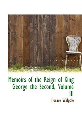 Memoirs of the Reign of King George the Second, Volume III (9780559891229) by Walpole, Horace