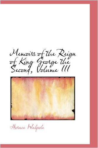 Memoirs of the Reign of King George the Second, Volume III (9780559891236) by Walpole, Horace