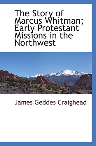 Stock image for The Story of Marcus Whitman; Early Protestant Missions in the Northwest for sale by ThriftBooks-Dallas