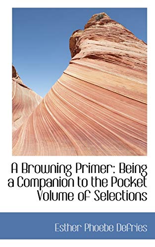 9780559896415: A Browning Primer: Being a Companion to the Pocket Volume of Selections