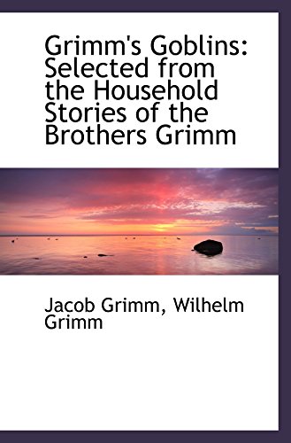 Stock image for Grimm's Goblins: Selected from the Household Stories of the Brothers Grimm for sale by Revaluation Books