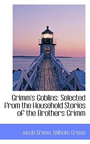 Grimm's Goblins: Selected from the Household Stories of the Brothers Grimm (9780559897542) by Grimm, Jacob