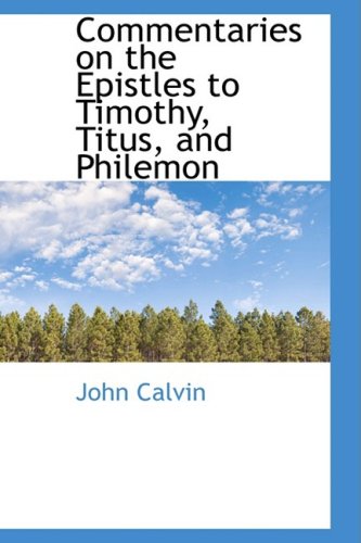 Commentaries on the Epistles to Timothy, Titus, and Philemon (9780559903526) by Calvin, John