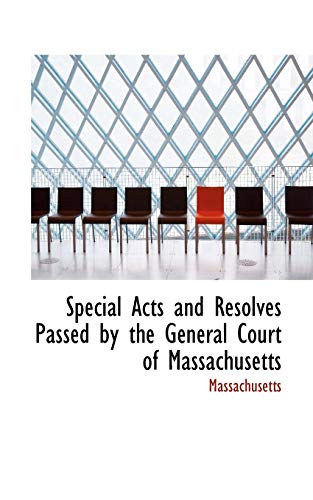 Special Acts and Resolves Passed by the General Court of Massachusetts (9780559916892) by Massachusetts
