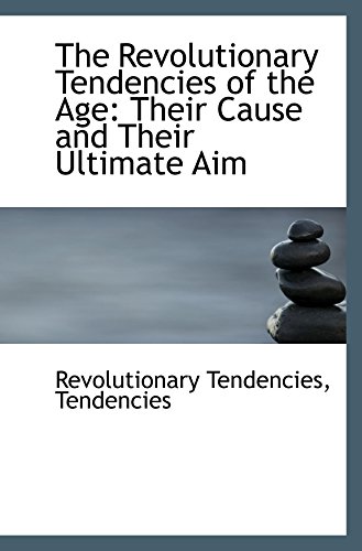 Beispielbild fr The Revolutionary Tendencies of the Age: Their Cause and Their Ultimate Aim zum Verkauf von Revaluation Books