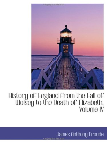 9780559927218: History of England from the Fall of Wolsey to the Death of Elizabeth. Volume IV