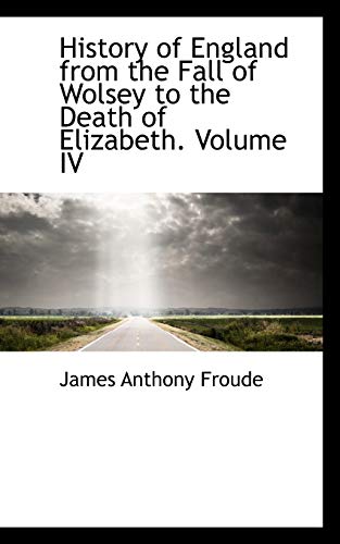 9780559927249: History of England from the Fall of Wolsey to the Death of Elizabeth. Volume IV: 4