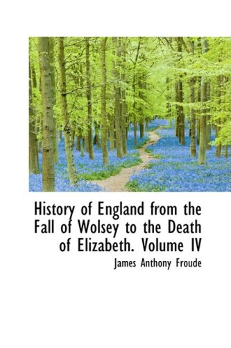 9780559927270: History of England from the Fall of Wolsey to the Death of Elizabeth. Volume IV: 4