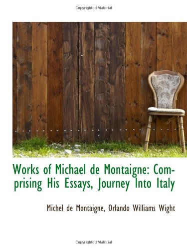 Works of Michael de Montaigne: Comprising His Essays, Journey Into Italy (9780559929915) by Montaigne, Michel De