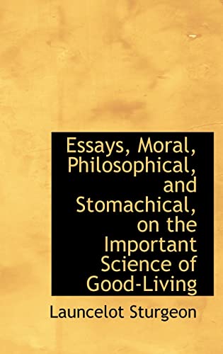 Essays, Moral, Philosophical, and Stomachical, on the Important Science of Good-Living (Hardback) - Launcelot Sturgeon