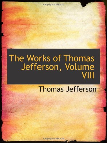 The Works of Thomas Jefferson, Volume VIII (9780559935718) by Jefferson, Thomas