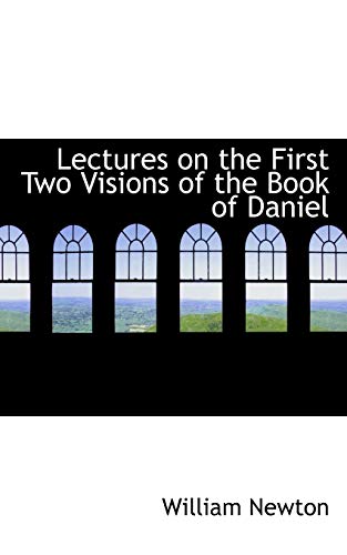 Lectures on the First Two Visions of the Book of Daniel (9780559936593) by Newton, William