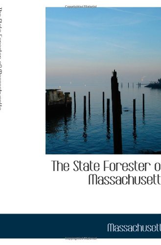 The State Forester of Massachusetts (9780559939914) by Massachusetts, .
