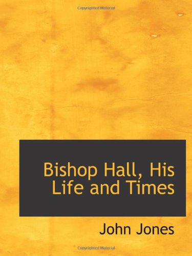 Bishop Hall, His Life and Times (9780559949715) by Jones, John