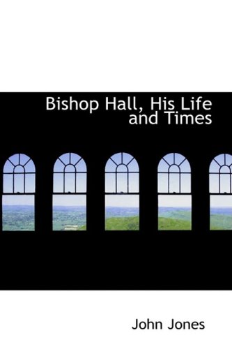 Bishop Hall, His Life and Times (9780559949784) by Jones, John