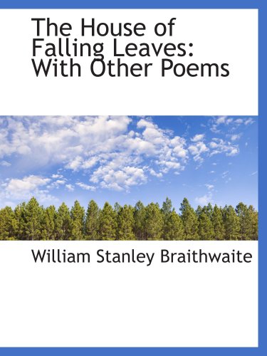 The House of Falling Leaves: With Other Poems (9780559950223) by Braithwaite, William Stanley