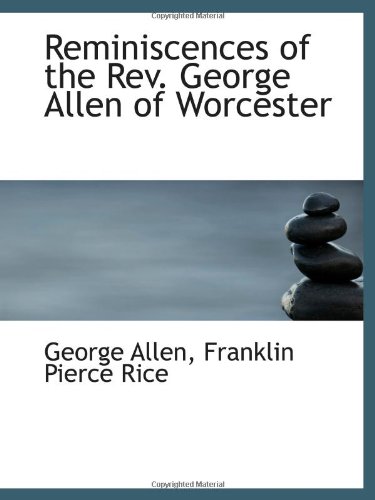 Reminiscences of the Rev. George Allen of Worcester (9780559954160) by Allen, George