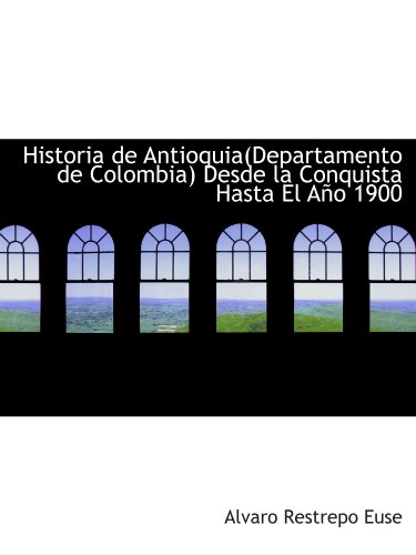 9780559955228: Historia de Antioquia(Departamento de Colombia) Desde la Conquista Hasta El Ao 1900