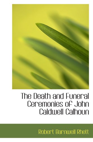 9780559956126: The Death and Funeral Ceremonies of John Caldwell Calhoun