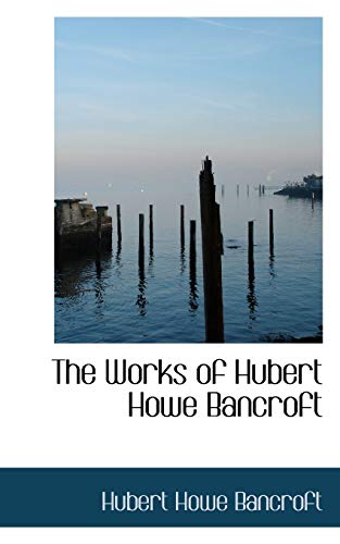 9780559960703: The Works of Hubert Howe Bancroft