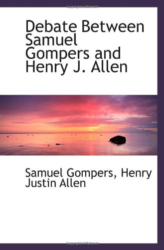 Debate Between Samuel Gompers and Henry J. Allen (9780559961755) by Gompers, Samuel