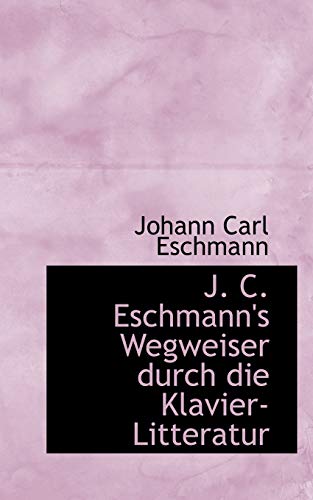 9780559966002: J. C. Eschmann's Wegweiser Durch Die Klavier-litteratur (German Edition)