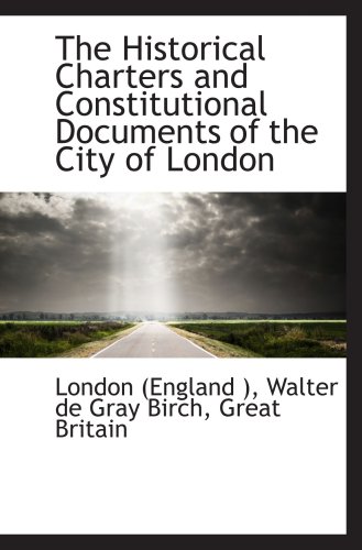 The Historical Charters and Constitutional Documents of the City of London (9780559968952) by Birch, Walter De Gray