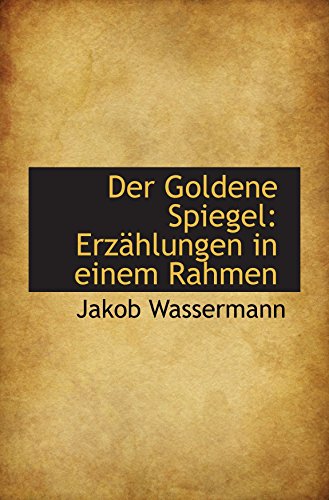 Der Goldene Spiegel: ErzÃ¤hlungen in einem Rahmen (9780559969119) by Wassermann, Jakob