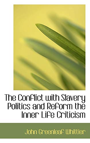 The Conflict With Slavery Politics and Reform the Inner Life Criticism (9780559969768) by Whittier, John Greenleaf