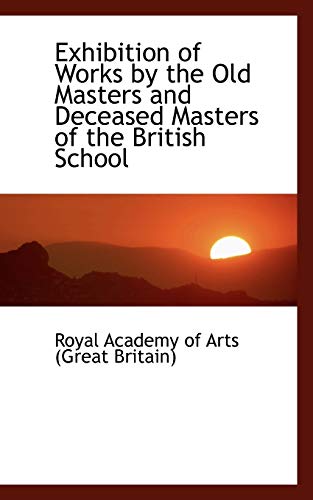 Exhibition of Works by the Old Masters and Deceased Masters of the British School (9780559973147) by Royal Academy Of Arts