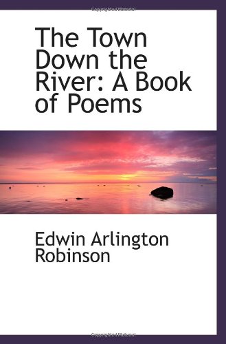 The Town Down the River: A Book of Poems (9780559974427) by Robinson, Edwin Arlington