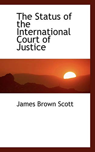 The Status of the International Court of Justice (9780559976605) by Scott, James Brown