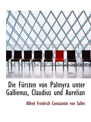 Die FÃ¼rsten von Palmyra unter Gallienus, Claudius und Aurelian (9780559977640) by Friedrich Constantin Von Sallet, Alfred